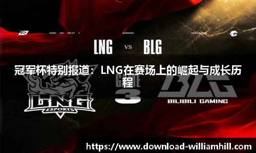 冠军杯特别报道：LNG在赛场上的崛起与成长历程